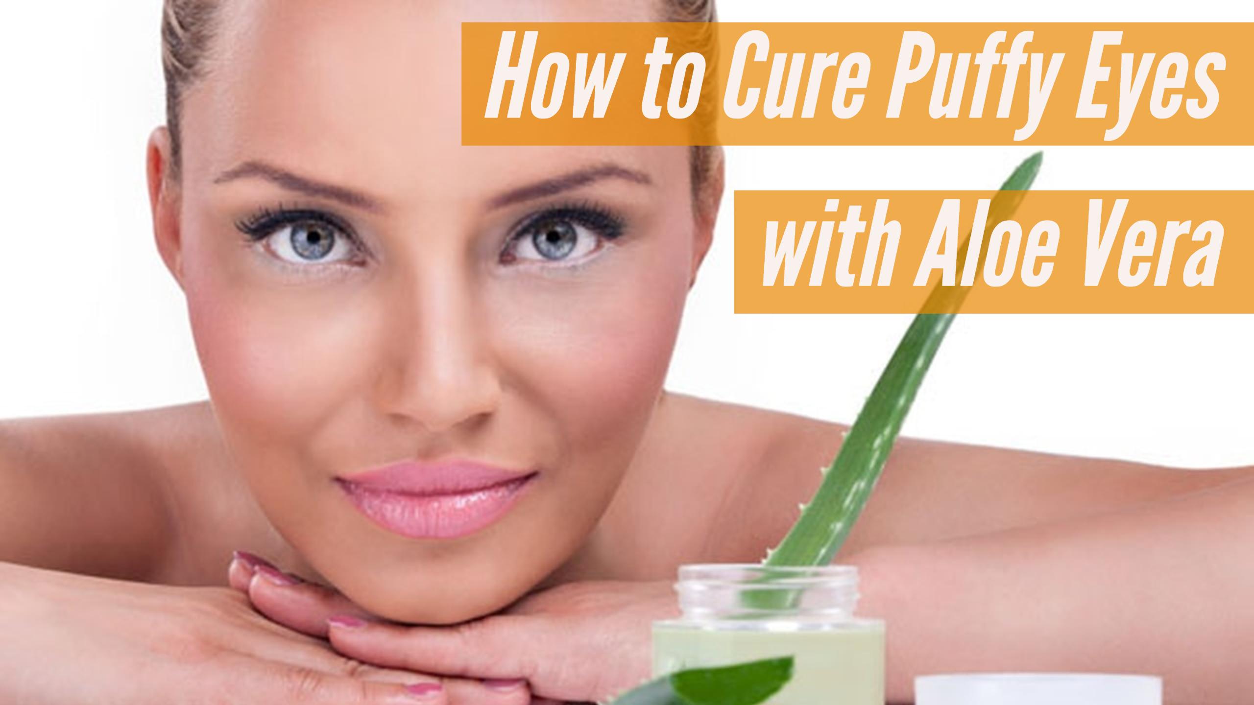 How to Cure Puffy Eyes with Aloe Vera Wellness.guide