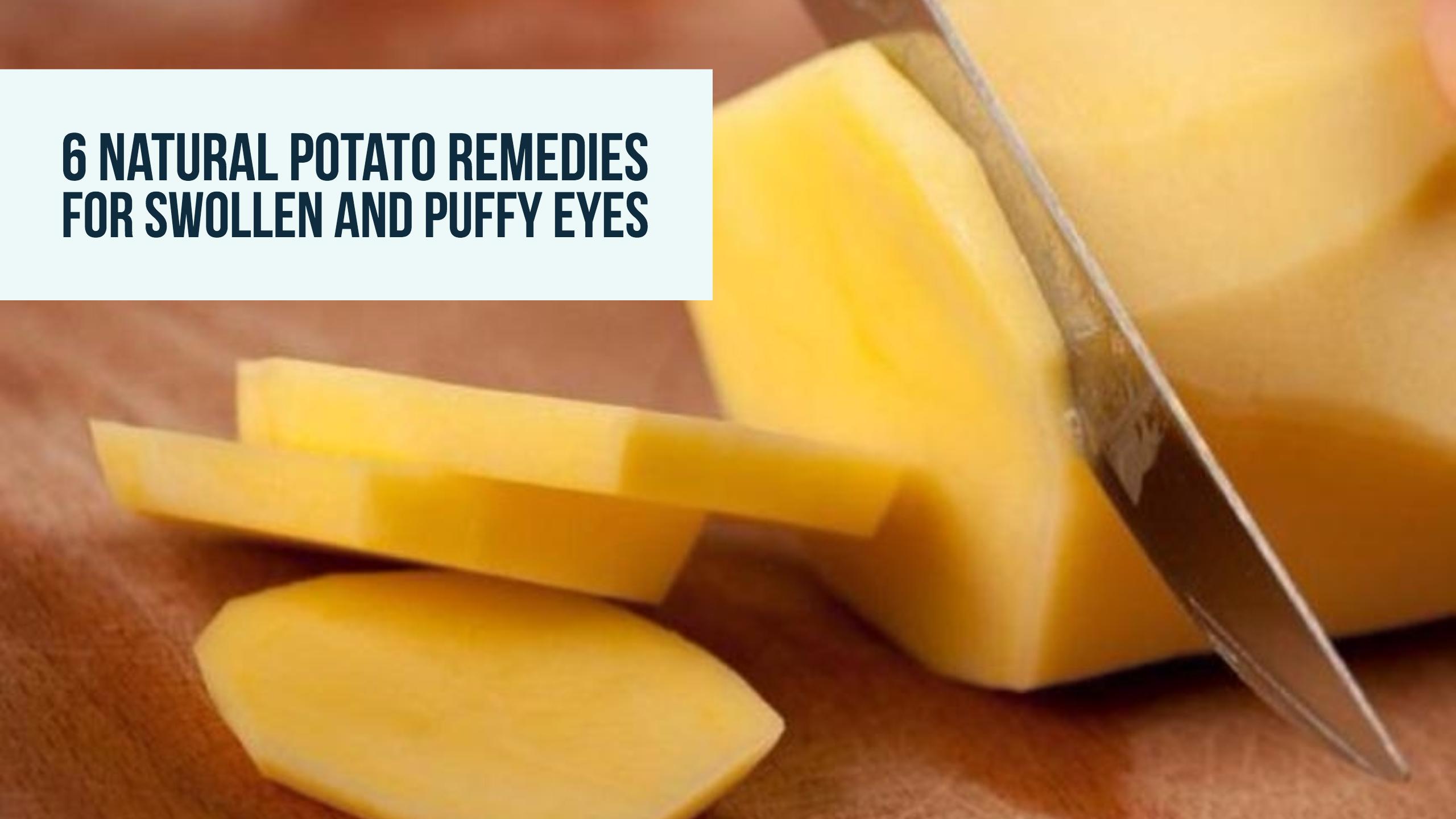 6 Natural Potato Remedies For Swollen And Puffy Eyes Wellness.guide